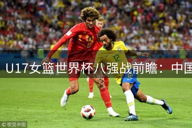 U17女篮世界杯八强战前瞻：中国小将挑战劲旅加拿大